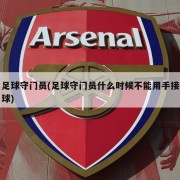 足球守门员(足球守门员什么时候不能用手接球)